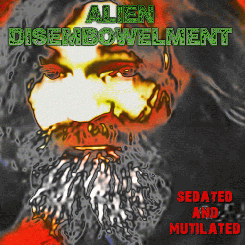Alien Disembowelment : Sedated and Mutilated